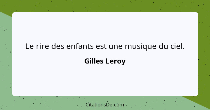 Le rire des enfants est une musique du ciel.... - Gilles Leroy