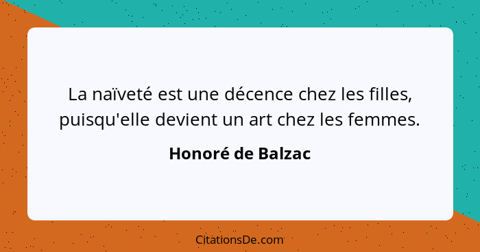 La naïveté est une décence chez les filles, puisqu'elle devient un art chez les femmes.... - Honoré de Balzac