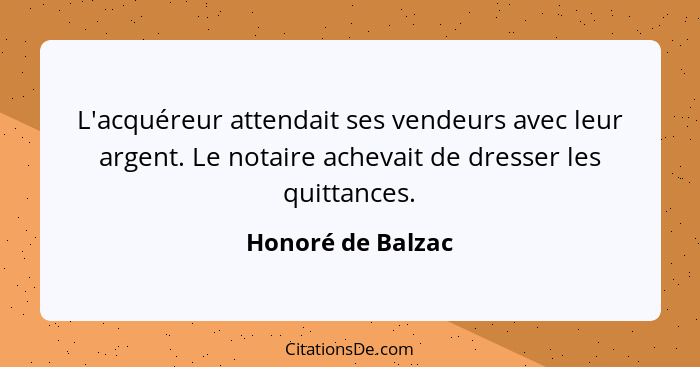 L'acquéreur attendait ses vendeurs avec leur argent. Le notaire achevait de dresser les quittances.... - Honoré de Balzac