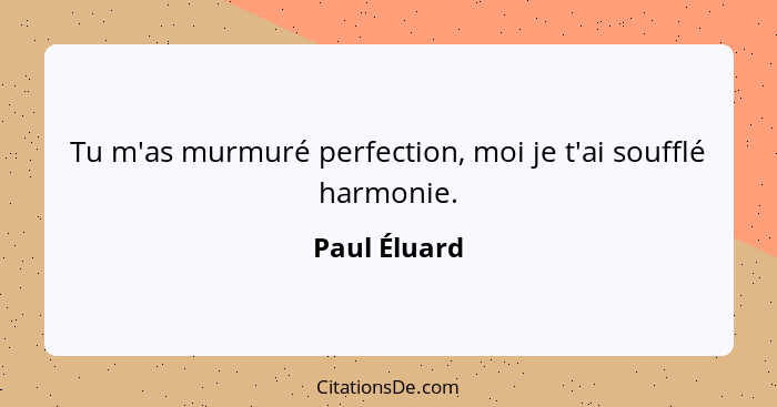 Tu m'as murmuré perfection, moi je t'ai soufflé harmonie.... - Paul Éluard