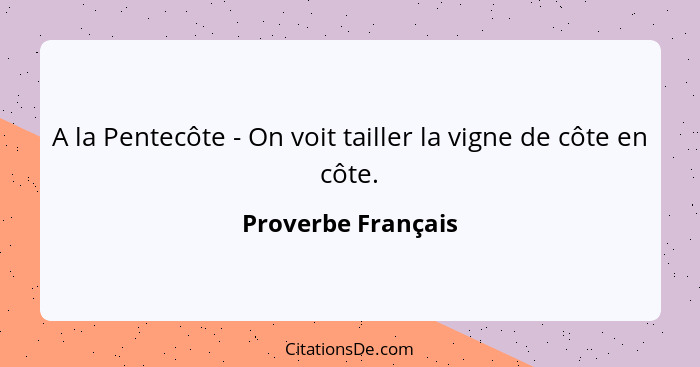 A la Pentecôte - On voit tailler la vigne de côte en côte.... - Proverbe Français