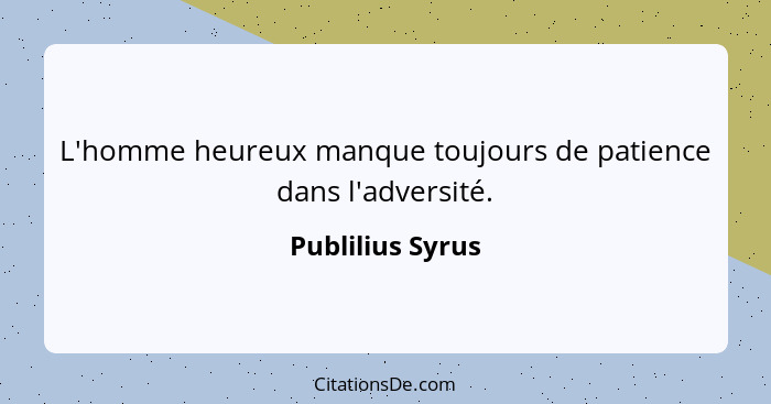 Publilius Syrus L Homme Heureux Manque Toujours De Patienc