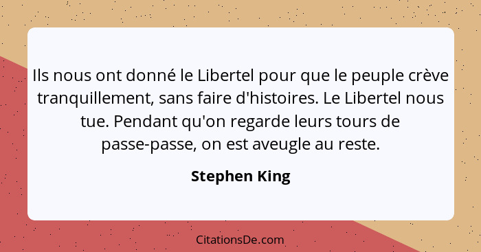 Ils nous ont donné le Libertel pour que le peuple crève tranquillement, sans faire d'histoires. Le Libertel nous tue. Pendant qu'on reg... - Stephen King