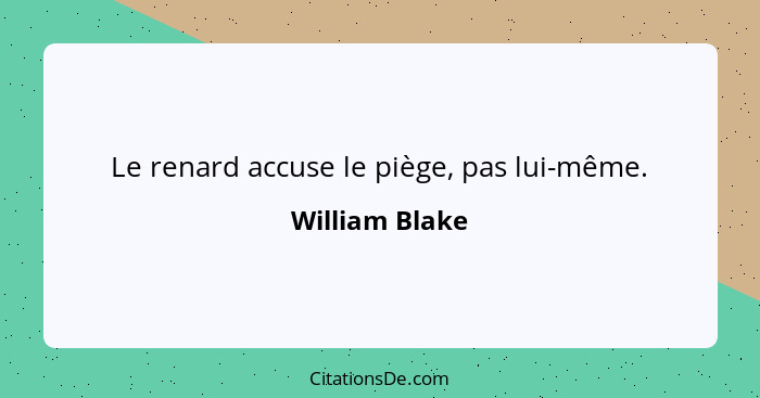 Le renard accuse le piège, pas lui-même.... - William Blake