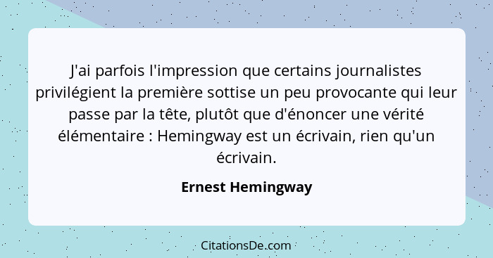 J'ai parfois l'impression que certains journalistes privilégient la première sottise un peu provocante qui leur passe par la tête,... - Ernest Hemingway