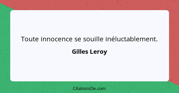 Toute innocence se souille inéluctablement.... - Gilles Leroy