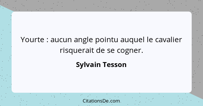 Yourte : aucun angle pointu auquel le cavalier risquerait de se cogner.... - Sylvain Tesson