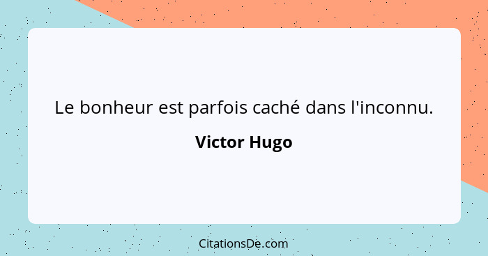 Le bonheur est parfois caché dans l'inconnu.... - Victor Hugo