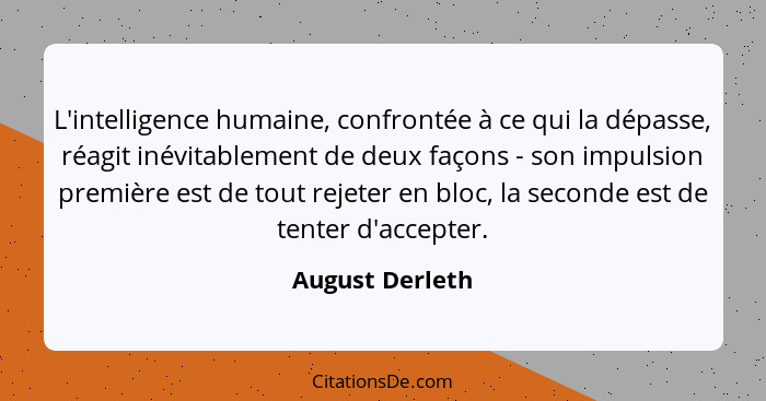 L'intelligence humaine, confrontée à ce qui la dépasse, réagit inévitablement de deux façons - son impulsion première est de tout rej... - August Derleth