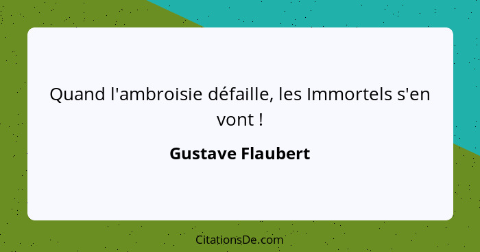 Quand l'ambroisie défaille, les Immortels s'en vont !... - Gustave Flaubert