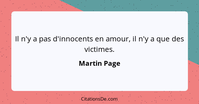 Il n'y a pas d'innocents en amour, il n'y a que des victimes.... - Martin Page