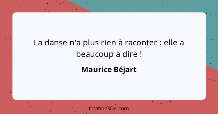 La danse n'a plus rien à raconter : elle a beaucoup à dire !... - Maurice Béjart