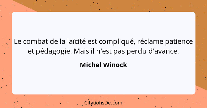 Le combat de la laïcité est compliqué, réclame patience et pédagogie. Mais il n'est pas perdu d'avance.... - Michel Winock