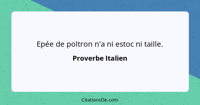 Epée de poltron n'a ni estoc ni taille.... - Proverbe Italien