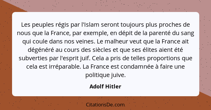 Les peuples régis par l'Islam seront toujours plus proches de nous que la France, par exemple, en dépit de la parenté du sang qui coule... - Adolf Hitler