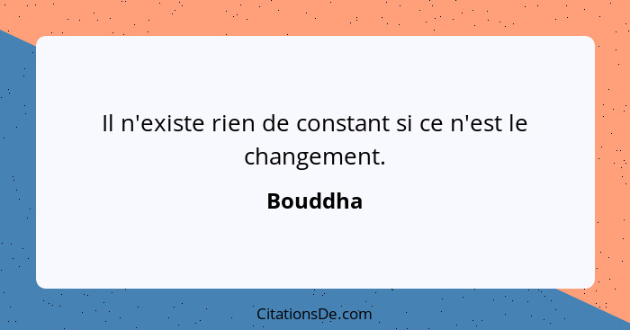 Il n'existe rien de constant si ce n'est le changement.... - Bouddha