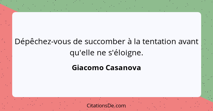 Dépêchez-vous de succomber à la tentation avant qu'elle ne s'éloigne.... - Giacomo Casanova