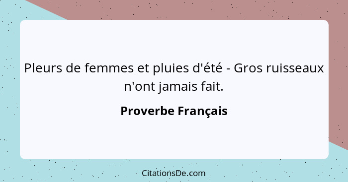 Pleurs de femmes et pluies d'été - Gros ruisseaux n'ont jamais fait.... - Proverbe Français