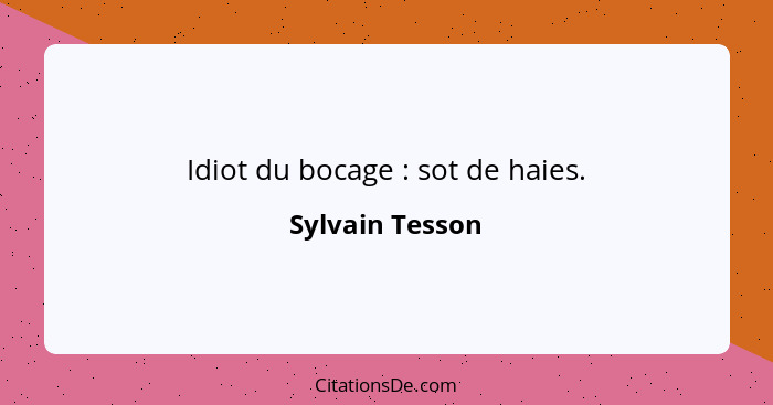 Idiot du bocage : sot de haies.... - Sylvain Tesson