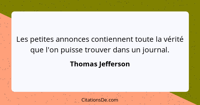 Les petites annonces contiennent toute la vérité que l'on puisse trouver dans un journal.... - Thomas Jefferson