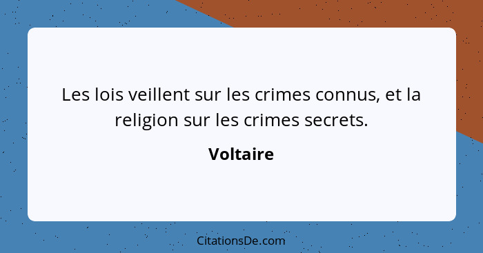 Les lois veillent sur les crimes connus, et la religion sur les crimes secrets.... - Voltaire