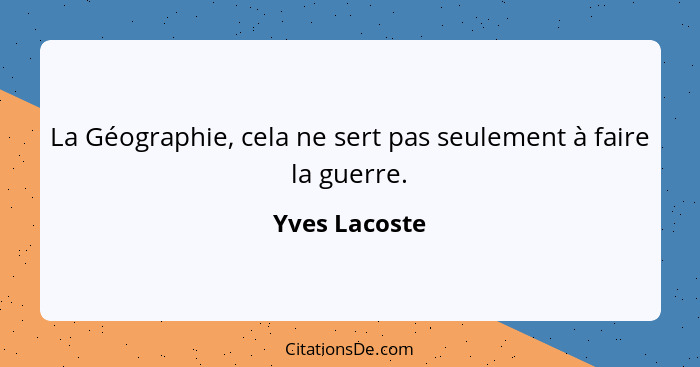 La Géographie, cela ne sert pas seulement à faire la guerre.... - Yves Lacoste