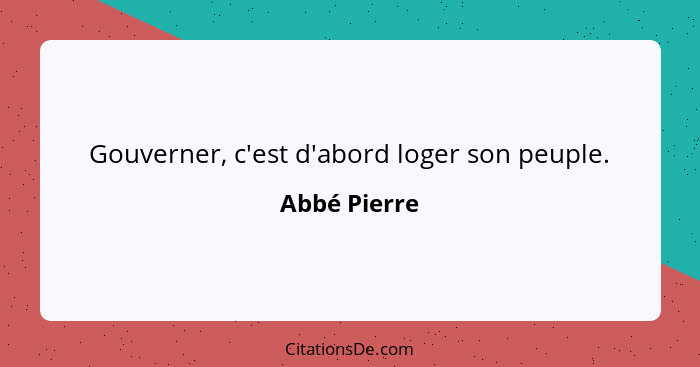 Gouverner, c'est d'abord loger son peuple.... - Abbé Pierre