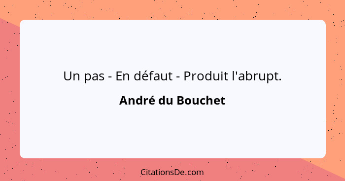 Un pas - En défaut - Produit l'abrupt.... - André du Bouchet