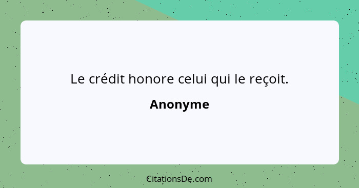 Le crédit honore celui qui le reçoit.... - Anonyme