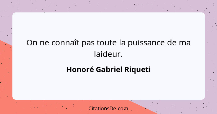 On ne connaît pas toute la puissance de ma laideur.... - Honoré Gabriel Riqueti