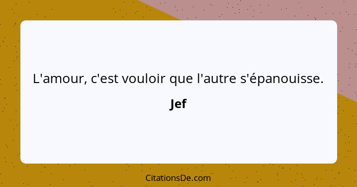 L'amour, c'est vouloir que l'autre s'épanouisse.... - Jef