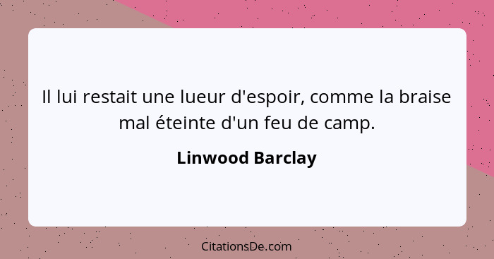 Il lui restait une lueur d'espoir, comme la braise mal éteinte d'un feu de camp.... - Linwood Barclay