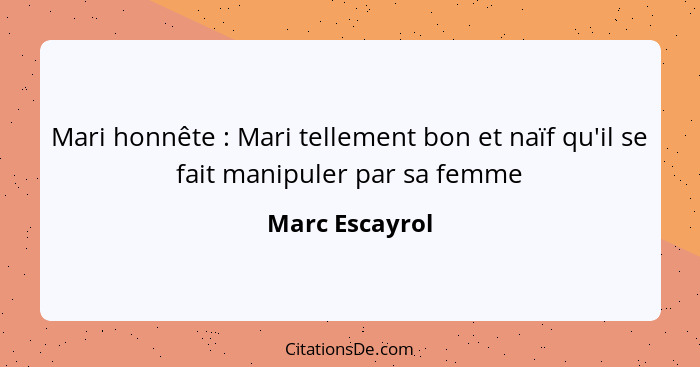 Mari honnête : Mari tellement bon et naïf qu'il se fait manipuler par sa femme... - Marc Escayrol