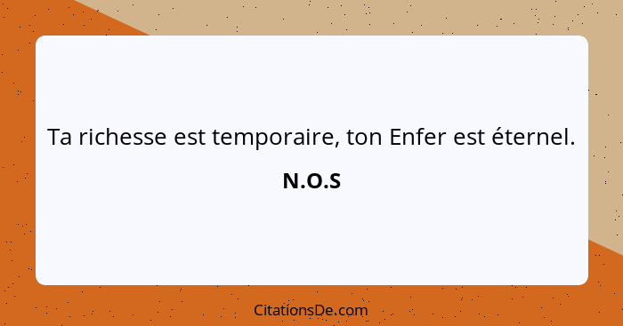 Ta richesse est temporaire, ton Enfer est éternel.... - N.O.S