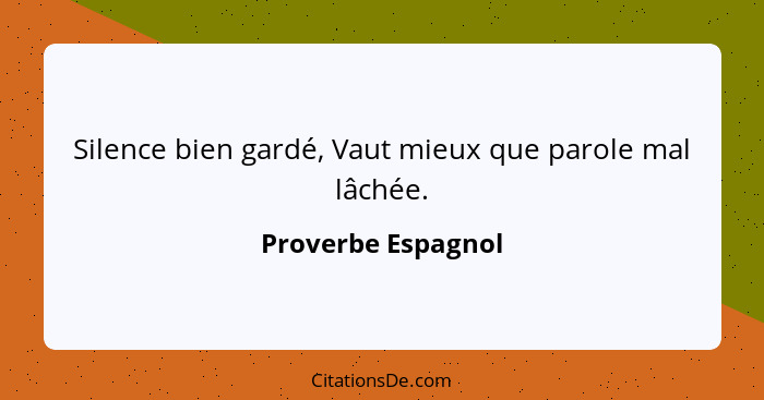 Silence bien gardé, Vaut mieux que parole mal lâchée.... - Proverbe Espagnol