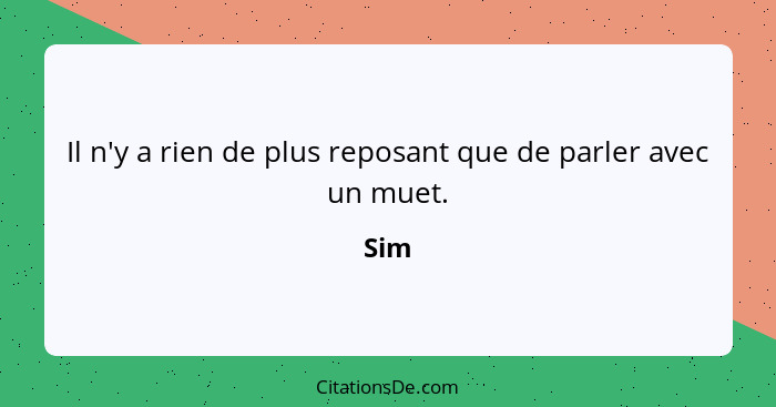 Il n'y a rien de plus reposant que de parler avec un muet.... - Sim