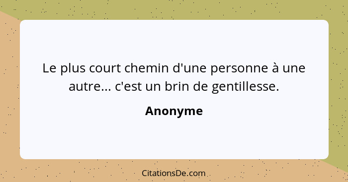 Le plus court chemin d'une personne à une autre... c'est un brin de gentillesse.... - Anonyme