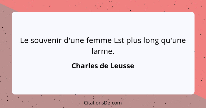 Le souvenir d'une femme Est plus long qu'une larme.... - Charles de Leusse