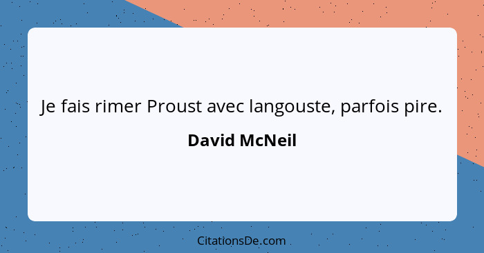 Je fais rimer Proust avec langouste, parfois pire.... - David McNeil