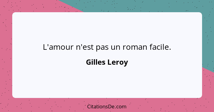 L'amour n'est pas un roman facile.... - Gilles Leroy