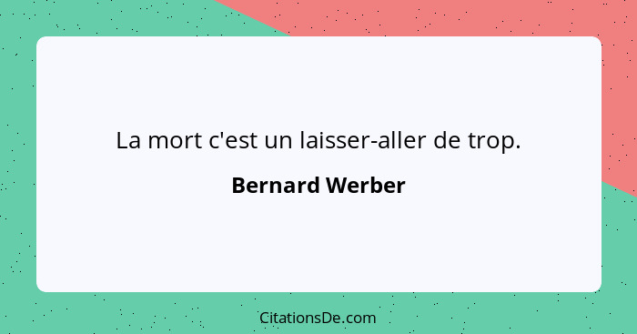 La mort c'est un laisser-aller de trop.... - Bernard Werber