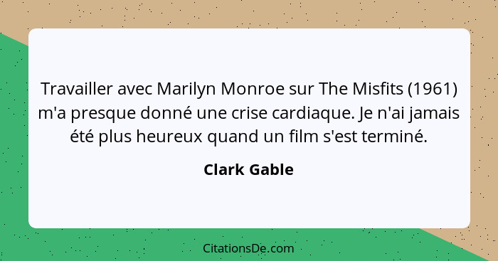 Travailler avec Marilyn Monroe sur The Misfits (1961) m'a presque donné une crise cardiaque. Je n'ai jamais été plus heureux quand un fi... - Clark Gable