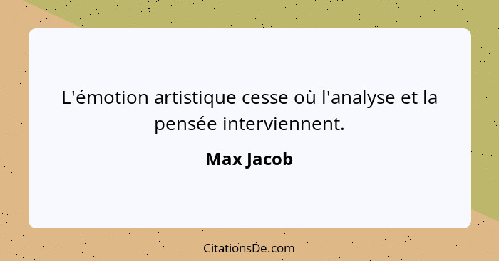 L'émotion artistique cesse où l'analyse et la pensée interviennent.... - Max Jacob