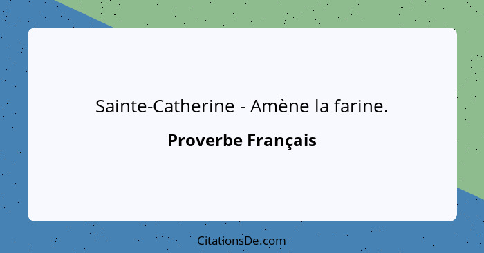 Sainte-Catherine - Amène la farine.... - Proverbe Français