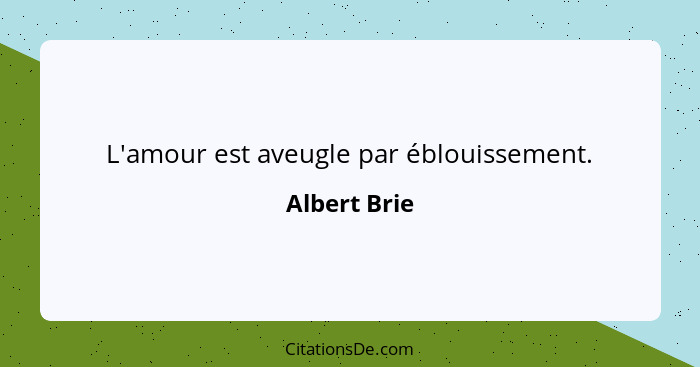 L'amour est aveugle par éblouissement.... - Albert Brie