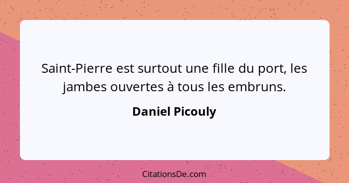 Saint-Pierre est surtout une fille du port, les jambes ouvertes à tous les embruns.... - Daniel Picouly