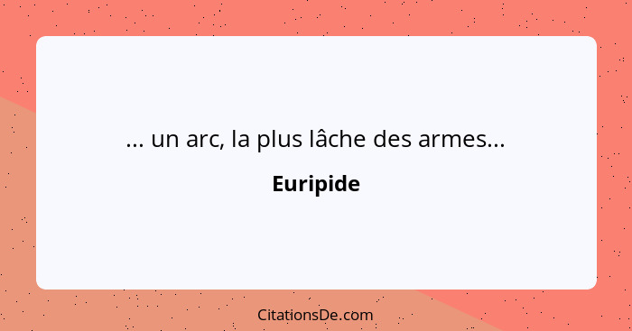 ... un arc, la plus lâche des armes...... - Euripide