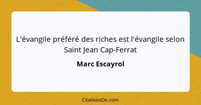L'évangile préféré des riches est l'évangile selon Saint Jean Cap-Ferrat... - Marc Escayrol