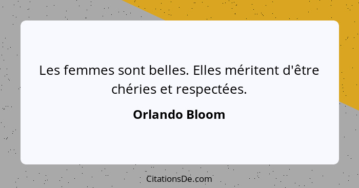 Les femmes sont belles. Elles méritent d'être chéries et respectées.... - Orlando Bloom