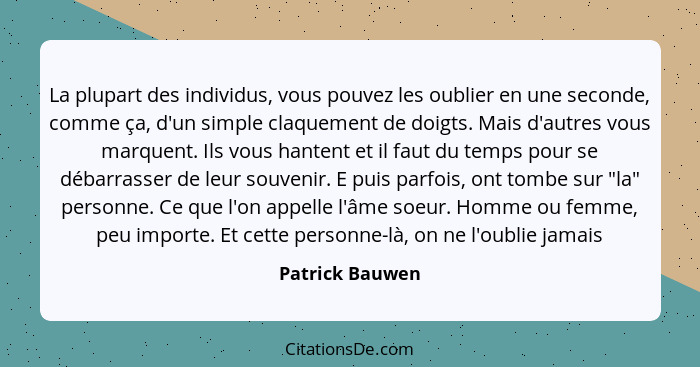 La plupart des individus, vous pouvez les oublier en une seconde, comme ça, d'un simple claquement de doigts. Mais d'autres vous marq... - Patrick Bauwen